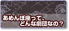 あめんぼ座って、どんな劇団なの？